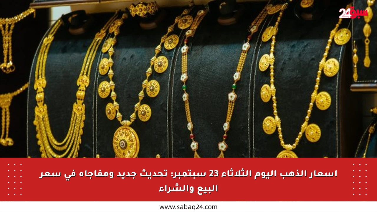 أسعار الذهب اليوم الثلاثاء 23 سبتمبر: تحديث جديد ومفاجأة في سعر البيع والشراء